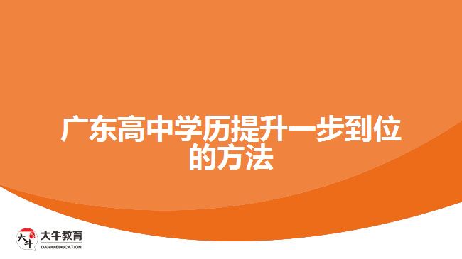 廣東高中學(xué)歷提升一步到位的方法