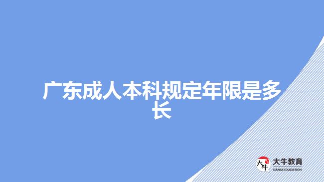 廣東成人本科規(guī)定年限是多長(zhǎng)