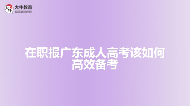 在職報(bào)廣東成人高考該如何高效備考