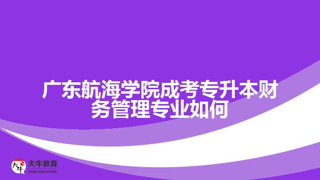 廣東航海學院成考專升本財務管理專業(yè)如何