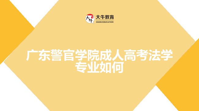 廣東警官學院成人高考法學專業(yè)如何