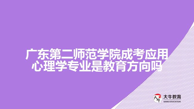 廣東第二師范學(xué)院成考應(yīng)用心理學(xué)專業(yè)是教育方向嗎