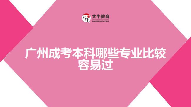 廣州成考本科哪些專業(yè)比較容易過