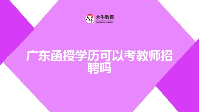 廣東函授學歷可以考教師招聘嗎