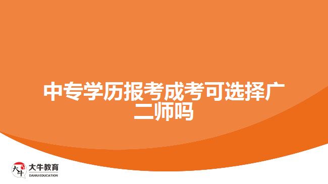 中專學(xué)歷報(bào)考成考可選擇廣二師嗎