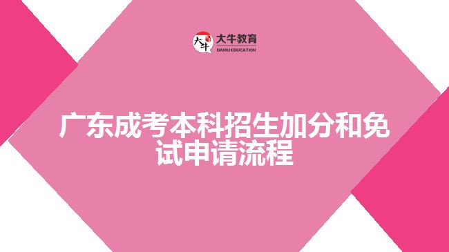 廣東成考本科招生加分和免試申請(qǐng)流程