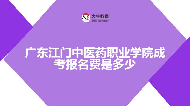 廣東江門中醫(yī)藥職業(yè)學院成考報名費是多少