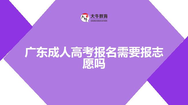 廣東成人高考報名需要報志愿嗎