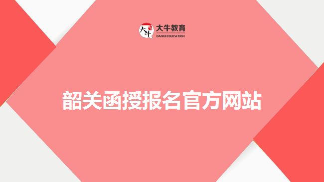 韶關(guān)函授報名官方網(wǎng)站