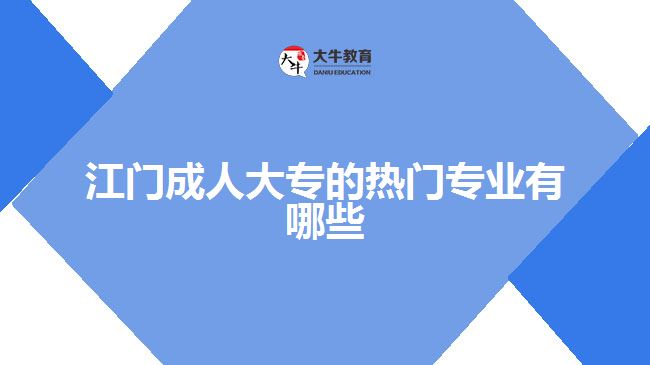 江門成人大專的熱門專業(yè)有哪些