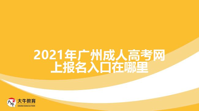 2021年廣州成人高考網(wǎng)上報(bào)名入口在哪里