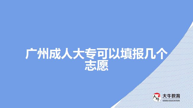 廣州成人大?？梢蕴顖髱讉€志愿