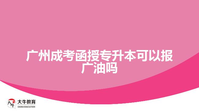 廣州成考函授專升本可以報廣油嗎