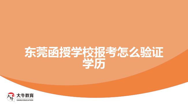 東莞函授學校報考怎么驗證學歷