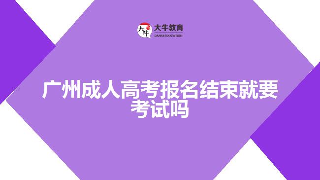 廣州成人高考報名結束就要考試嗎