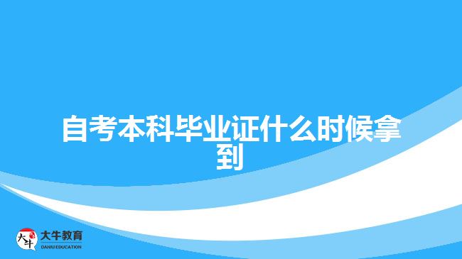 自考本科畢業(yè)證什么時候拿到