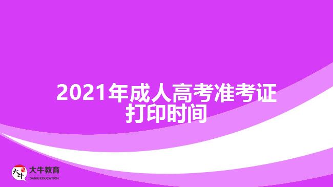 2021年成人高考準(zhǔn)考證打印時(shí)間