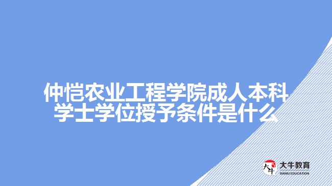 仲愷農業(yè)工程學院成人本科學士學位授予條件是什么