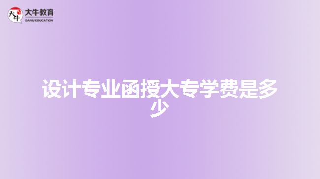 設(shè)計專業(yè)函授大專學(xué)費是多少