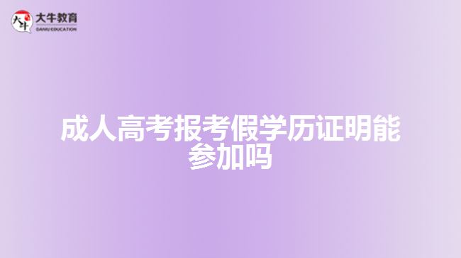 成人高考報考假學(xué)歷證明能參加嗎