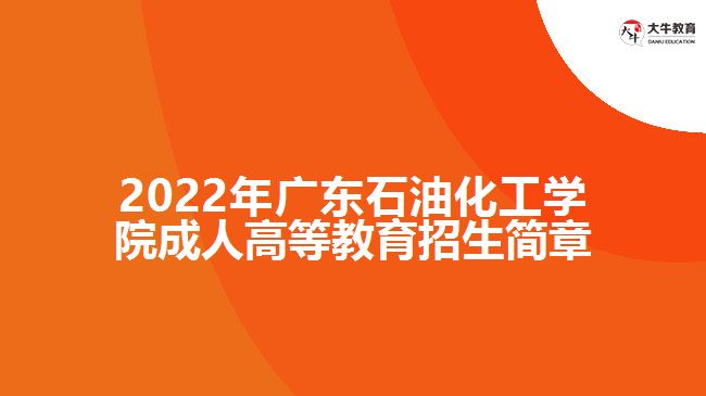 2022年廣東石油化工學(xué)院成人高等教育招生簡章