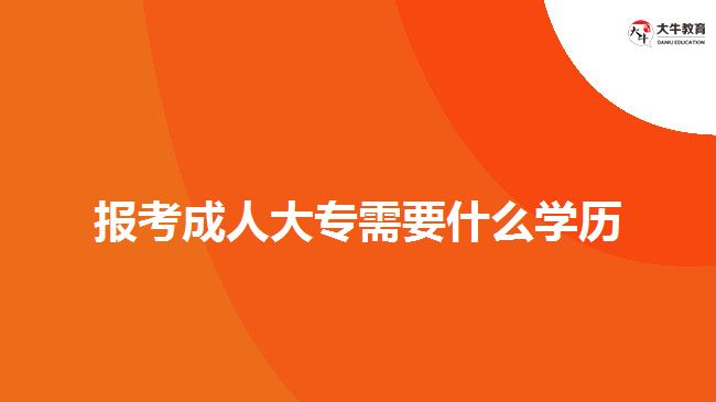 報(bào)考成人大專需要什么學(xué)歷