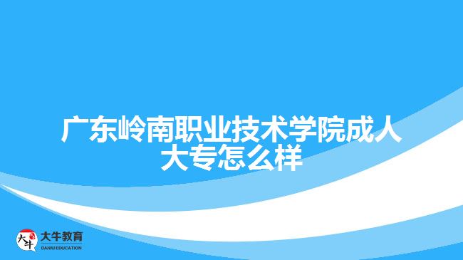 廣東嶺南職業(yè)技術(shù)學(xué)院成人大專怎么樣