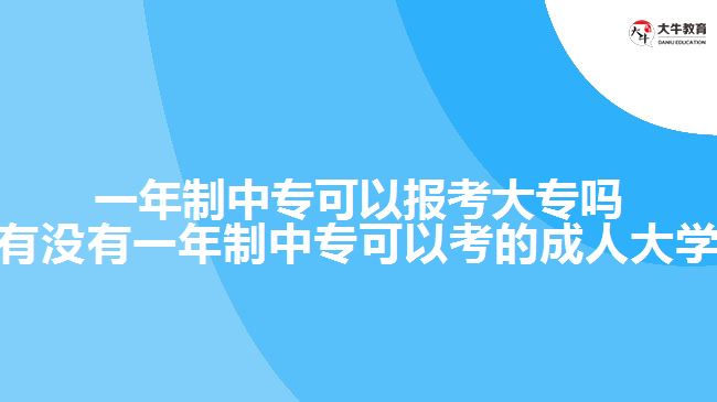 一年制中?？梢詧?bào)考大專嗎(有沒有一年制中?？梢钥嫉某扇舜髮W(xué))