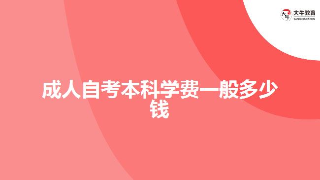 成人自考本科學(xué)費(fèi)一般多少錢