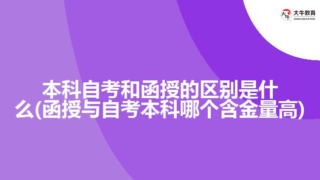 本科自考和函授的區(qū)別是什么(函授與自考本科哪個含金量高)