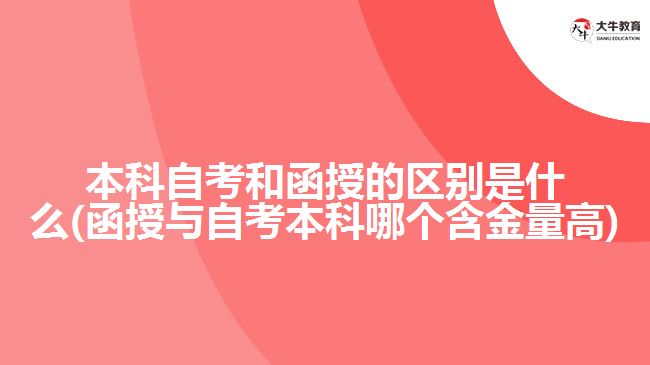 本科自考和函授的區(qū)別是什么(函授與自考本科哪個(gè)含金量高)