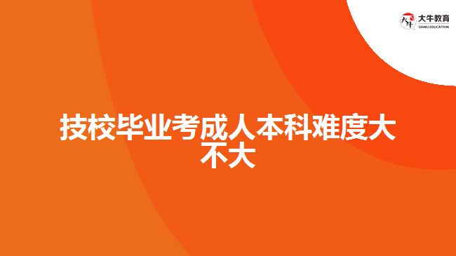 技校畢業(yè)考成人本科難度大不大