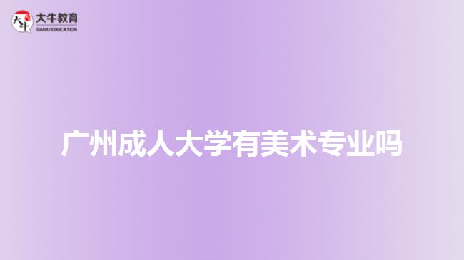 廣州成人大學(xué)有美術(shù)專(zhuān)業(yè)嗎