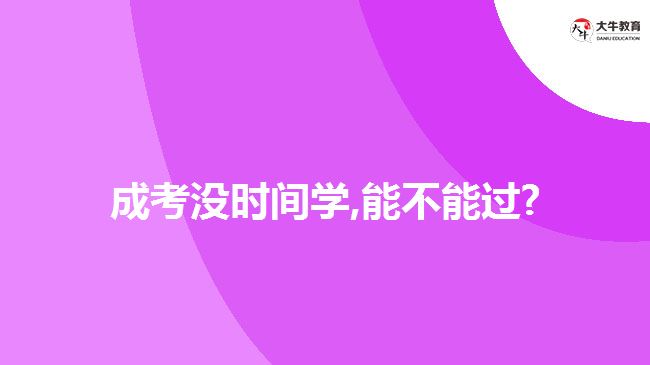 成考沒時(shí)間學(xué),能不能過?