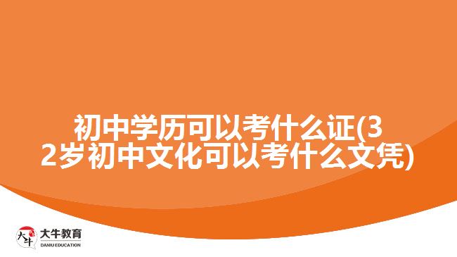 初中學(xué)歷可以考什么證(32歲初中文化可以考什么文憑)