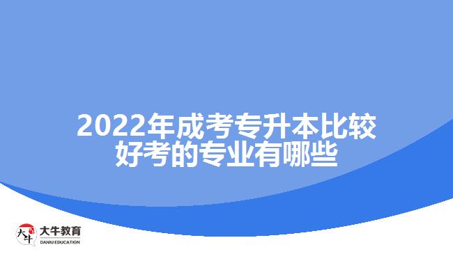 2022年成考專升本比較好考的專業(yè)有哪些