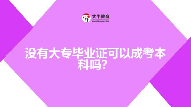 沒有大專畢業(yè)證可以成考本科嗎？