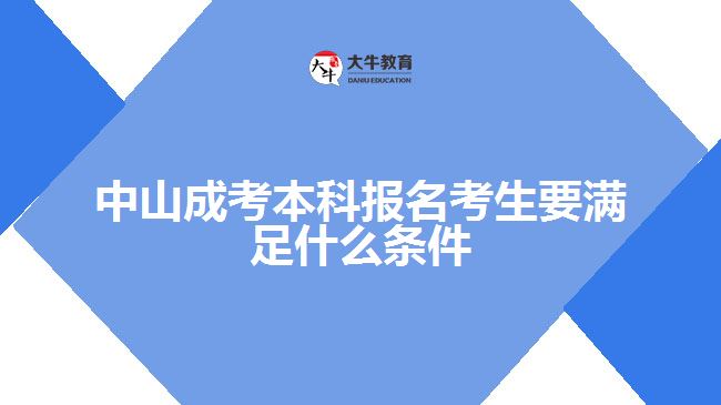 中山成考本科報(bào)名考生要滿足什么條件