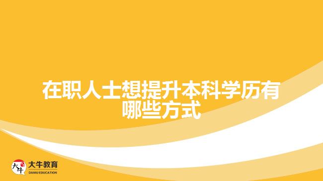 在職人士想提升本科學(xué)歷有哪些方式