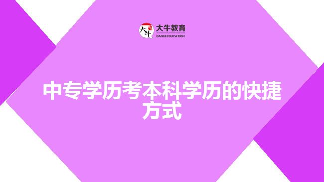 中專(zhuān)學(xué)歷考本科學(xué)歷的快捷方式