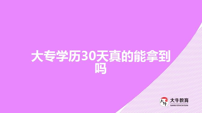 大專(zhuān)學(xué)歷30天真的能拿到嗎