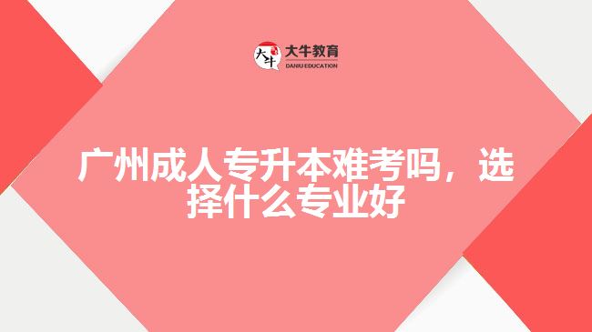 成人專升本難考嗎，選擇什么專業(yè)好