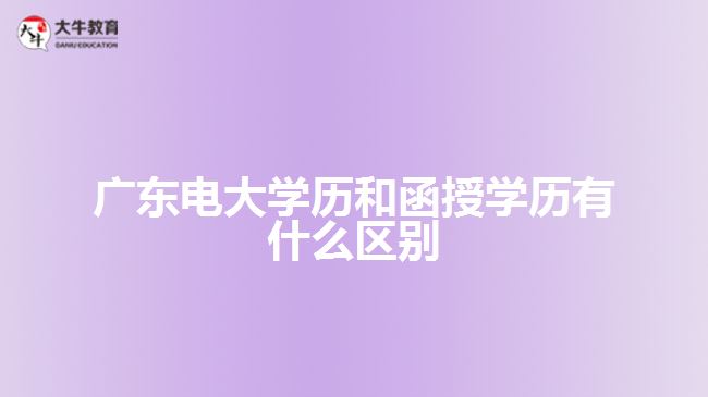 廣東電大學(xué)歷和函授學(xué)歷有什么區(qū)別