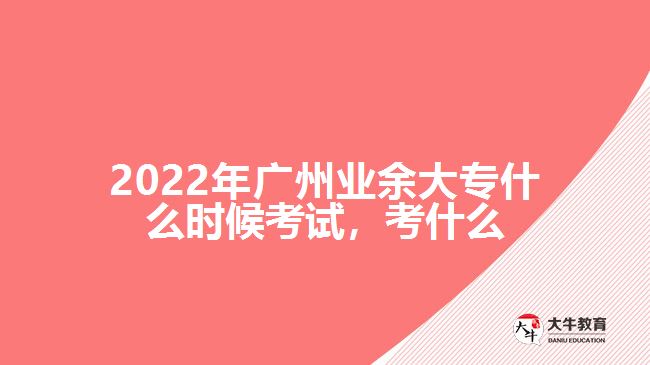 2022年廣州業(yè)余大專什么時(shí)候考試