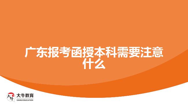 廣東報考函授本科需要注意什么