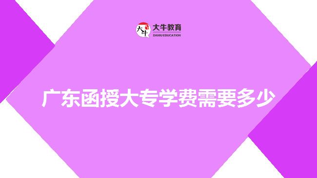 廣東函授大專學(xué)費需要多少