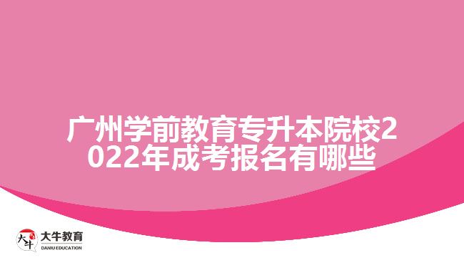 廣州學(xué)前教育專升本院校2022年成考報(bào)名有哪些