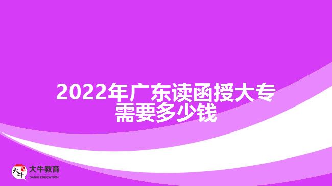 2022年廣東讀函授大專需要多少錢