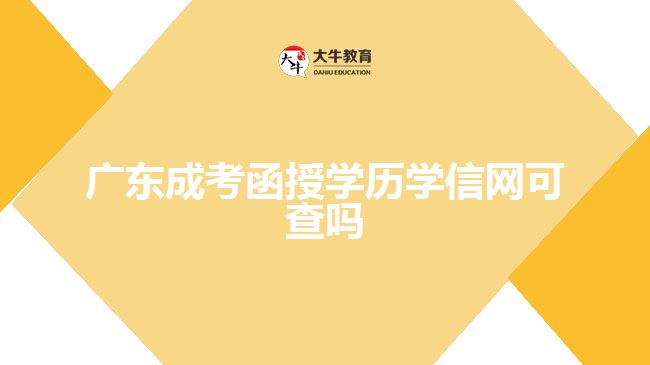 廣東成考函授學(xué)歷學(xué)信網(wǎng)可查嗎