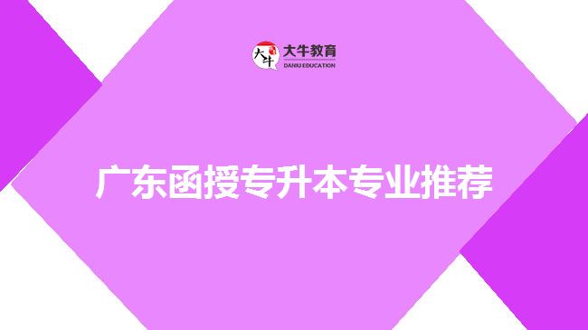 廣東函授專升本專業(yè)推薦